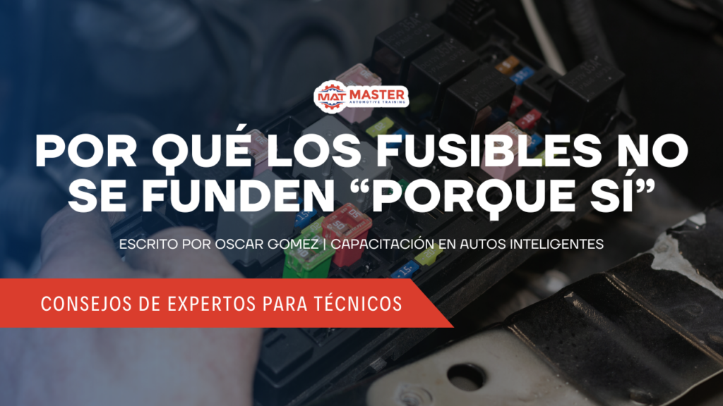 Por Qué Los Fusibles No Se Queman “Solo Porque Sí” — Escrito por Oscar Gomez | Smart Auto Training